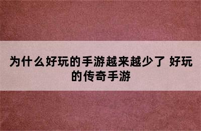 为什么好玩的手游越来越少了 好玩的传奇手游